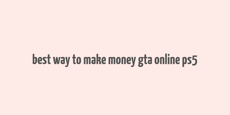 best way to make money gta online ps5