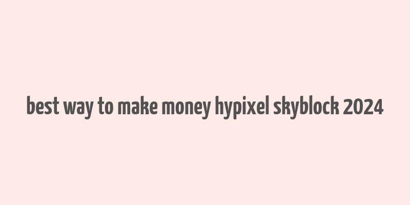 best way to make money hypixel skyblock 2024