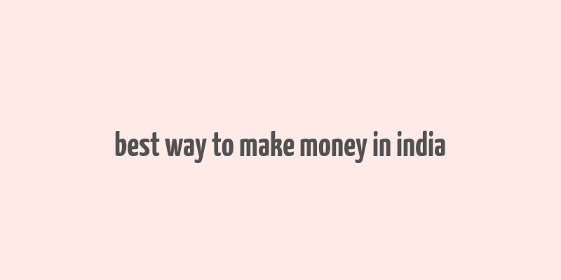 best way to make money in india