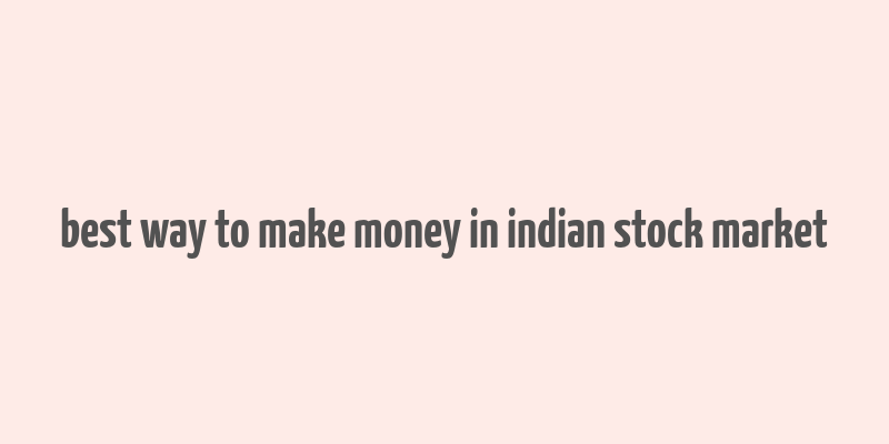 best way to make money in indian stock market