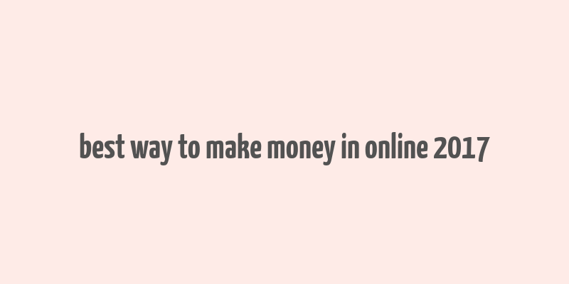 best way to make money in online 2017