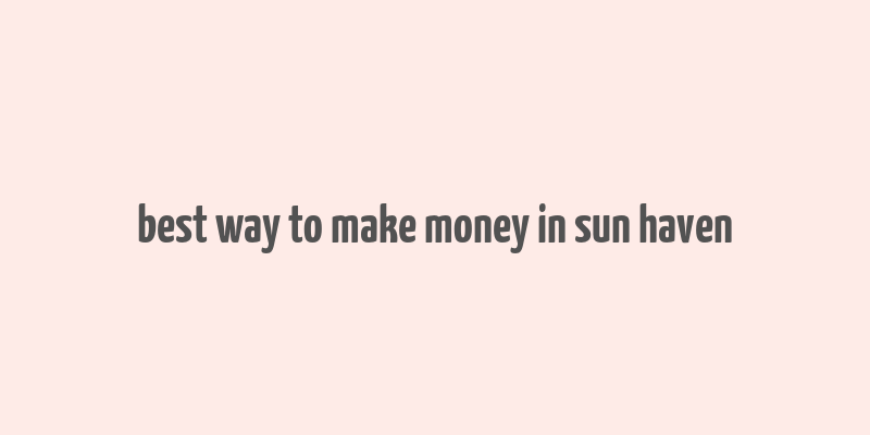 best way to make money in sun haven