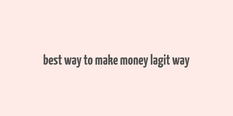 best way to make money lagit way