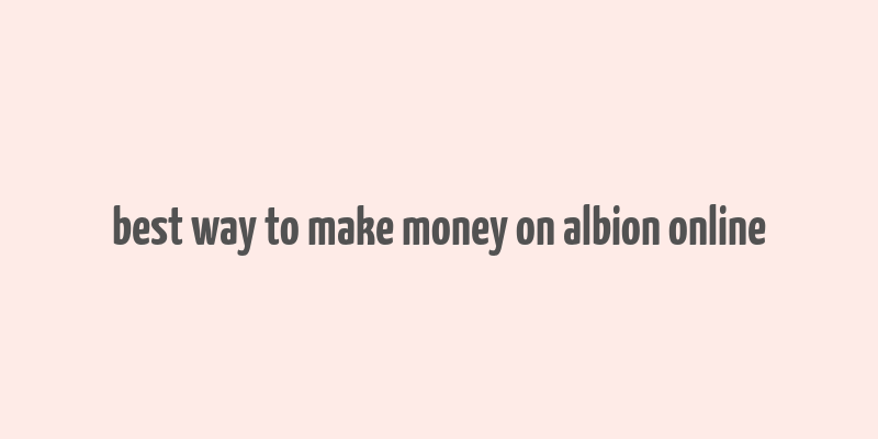 best way to make money on albion online