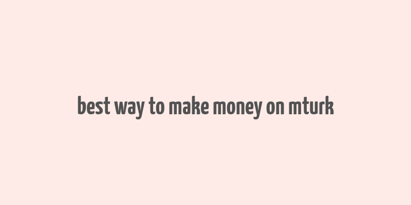 best way to make money on mturk