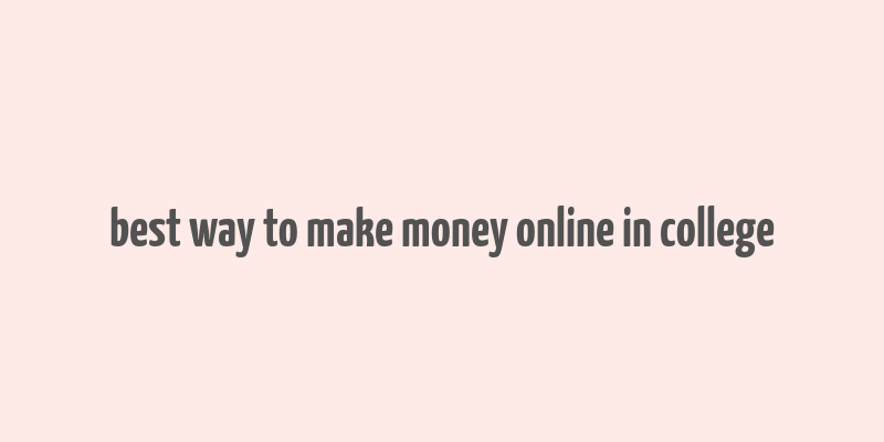 best way to make money online in college