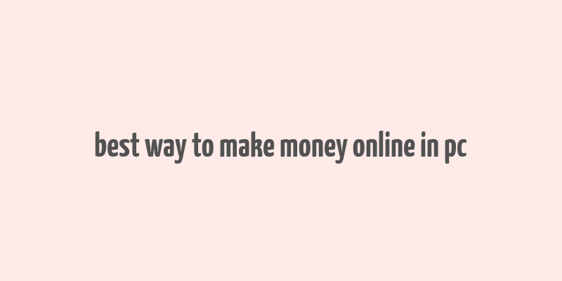 best way to make money online in pc