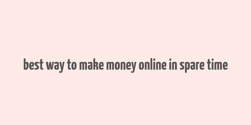 best way to make money online in spare time