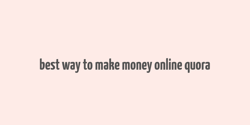 best way to make money online quora