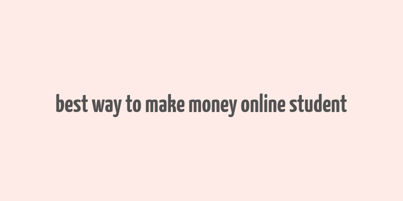 best way to make money online student