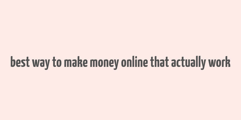 best way to make money online that actually work