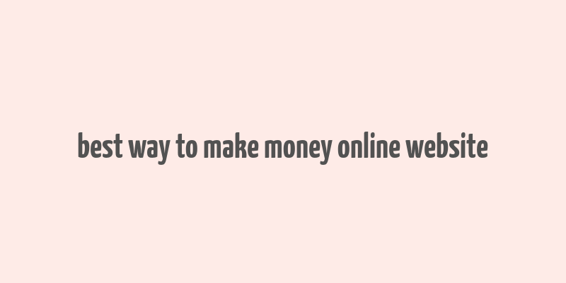 best way to make money online website