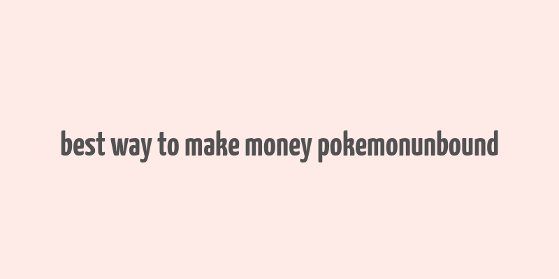 best way to make money pokemonunbound