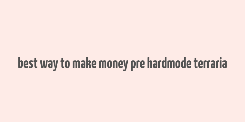 best way to make money pre hardmode terraria