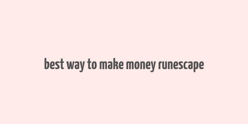 best way to make money runescape