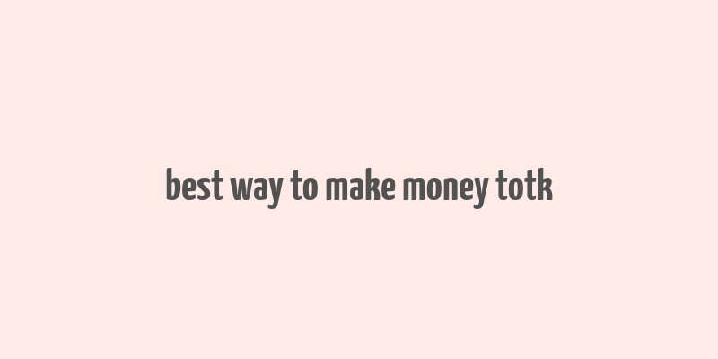 best way to make money totk