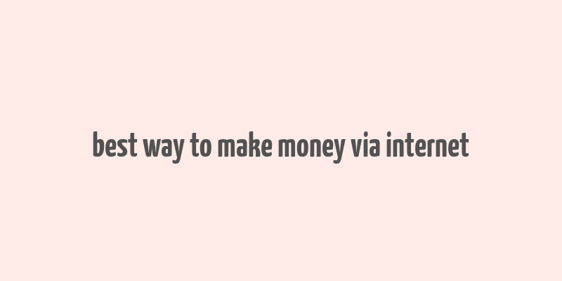 best way to make money via internet