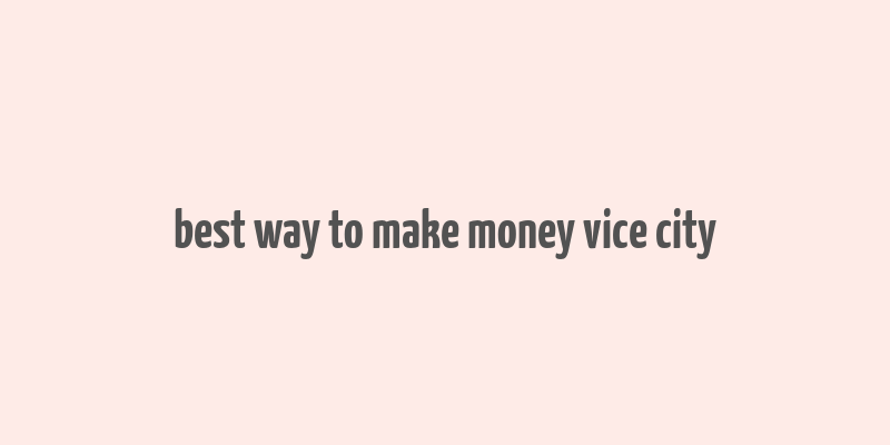 best way to make money vice city