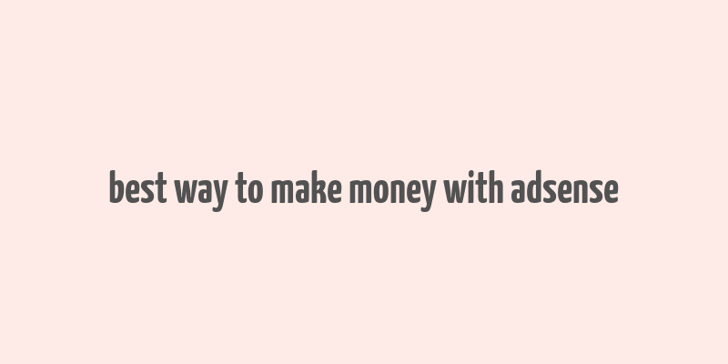 best way to make money with adsense