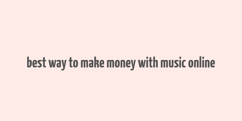 best way to make money with music online