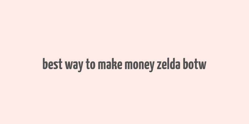 best way to make money zelda botw