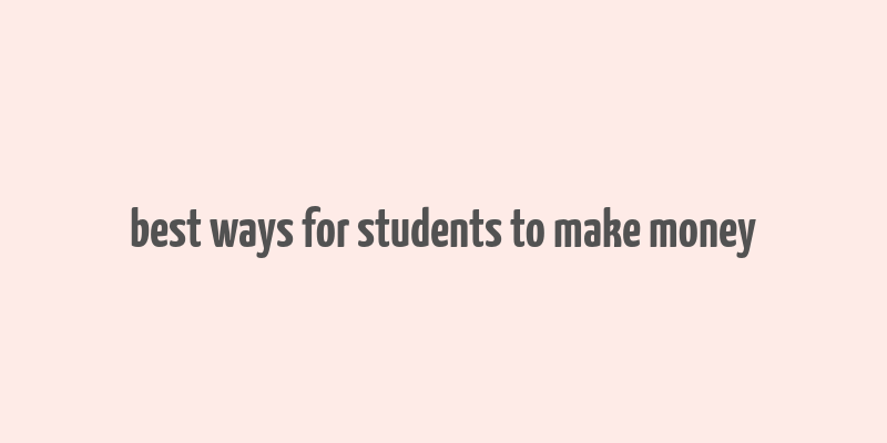 best ways for students to make money