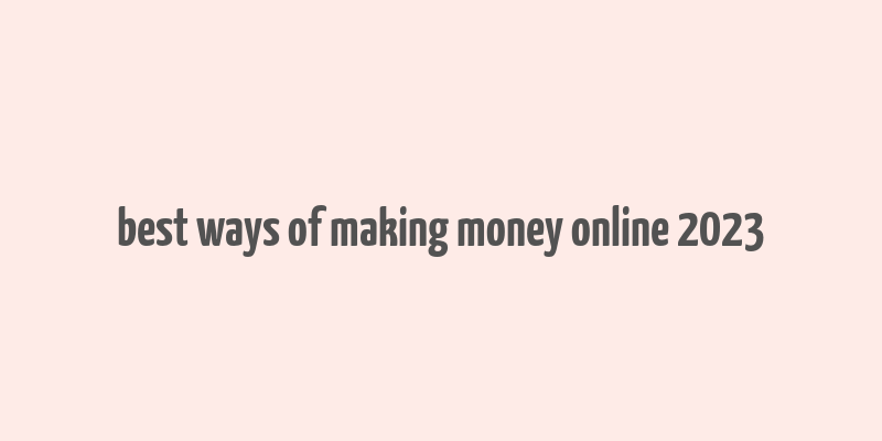 best ways of making money online 2023