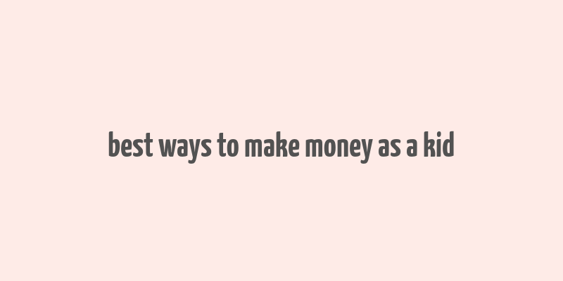 best ways to make money as a kid