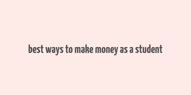 best ways to make money as a student