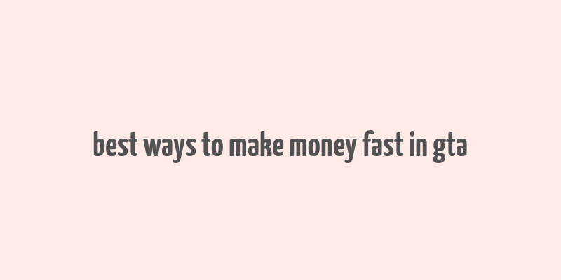 best ways to make money fast in gta