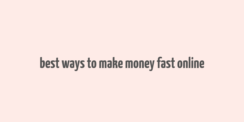 best ways to make money fast online