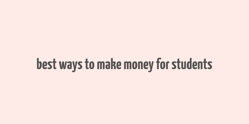 best ways to make money for students