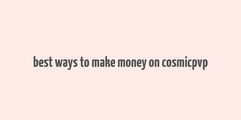 best ways to make money on cosmicpvp