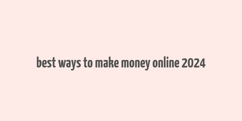 best ways to make money online 2024