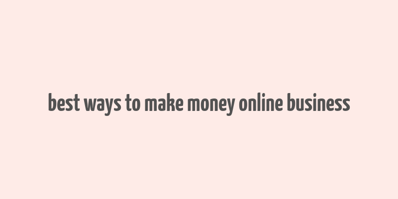 best ways to make money online business