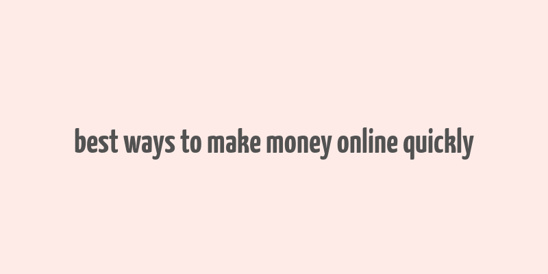 best ways to make money online quickly