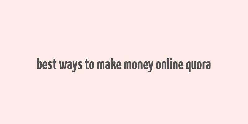 best ways to make money online quora