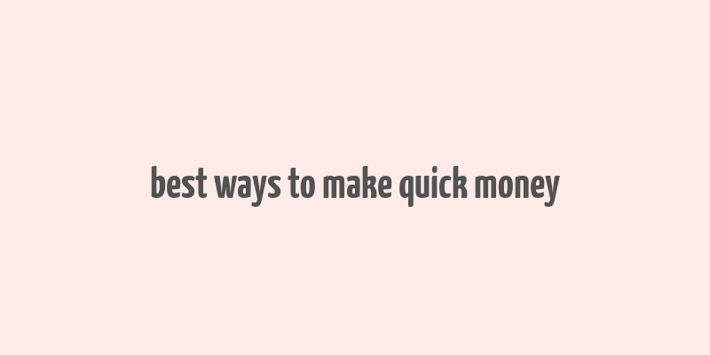 best ways to make quick money