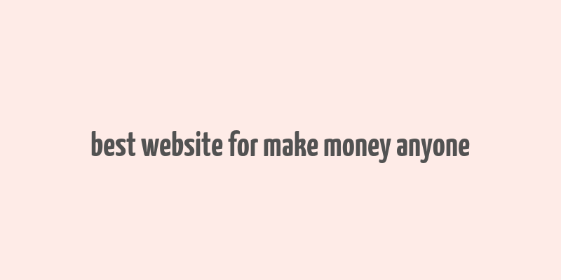 best website for make money anyone