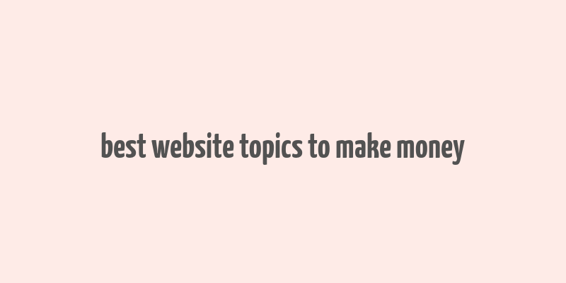 best website topics to make money