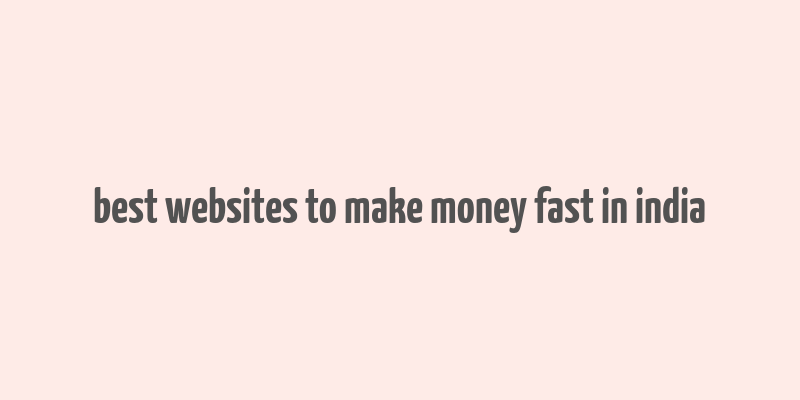 best websites to make money fast in india