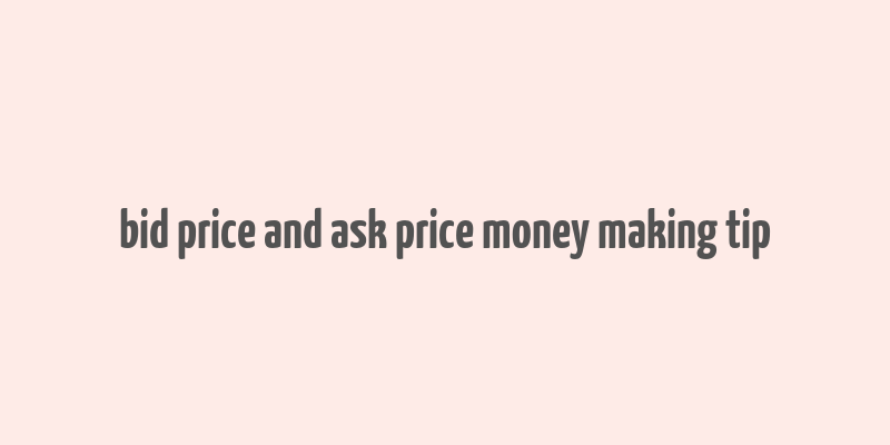 bid price and ask price money making tip