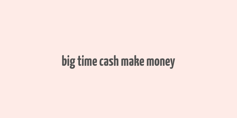 big time cash make money