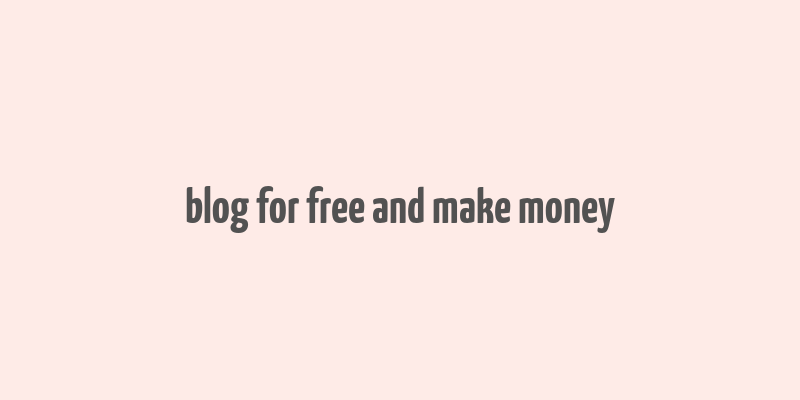 blog for free and make money