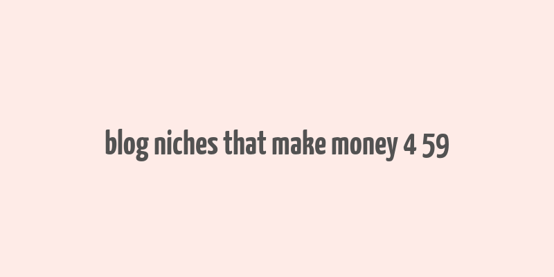 blog niches that make money 4 59