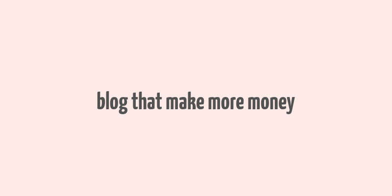 blog that make more money