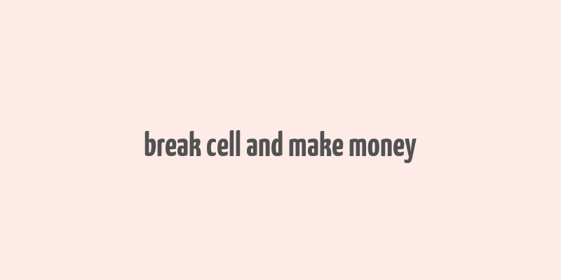 break cell and make money