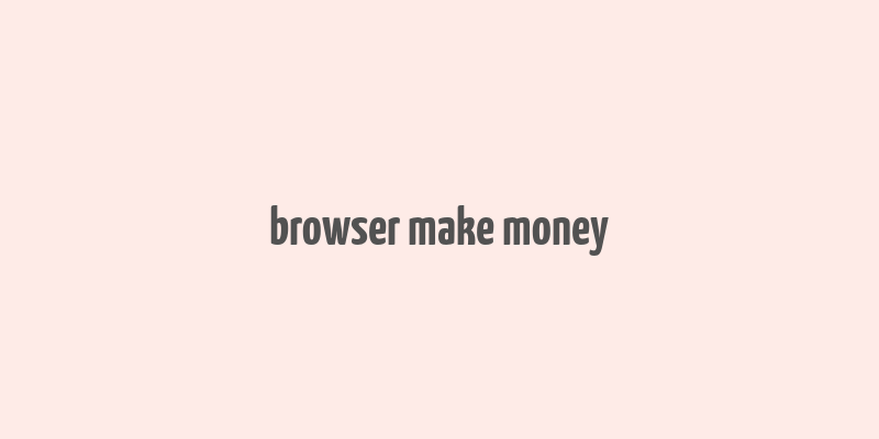 browser make money