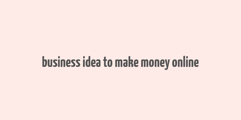 business idea to make money online