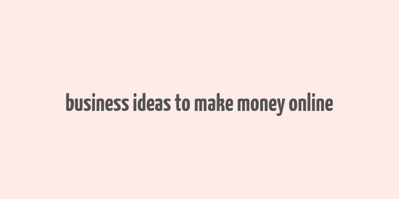 business ideas to make money online